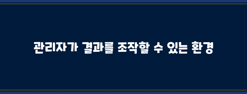 관리자가 결과를 조작할 수 있는 환경