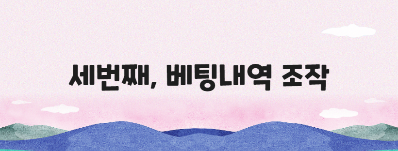 세번째, 베팅내역 조작